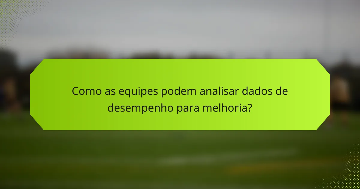 Como as equipes podem analisar dados de desempenho para melhoria?
