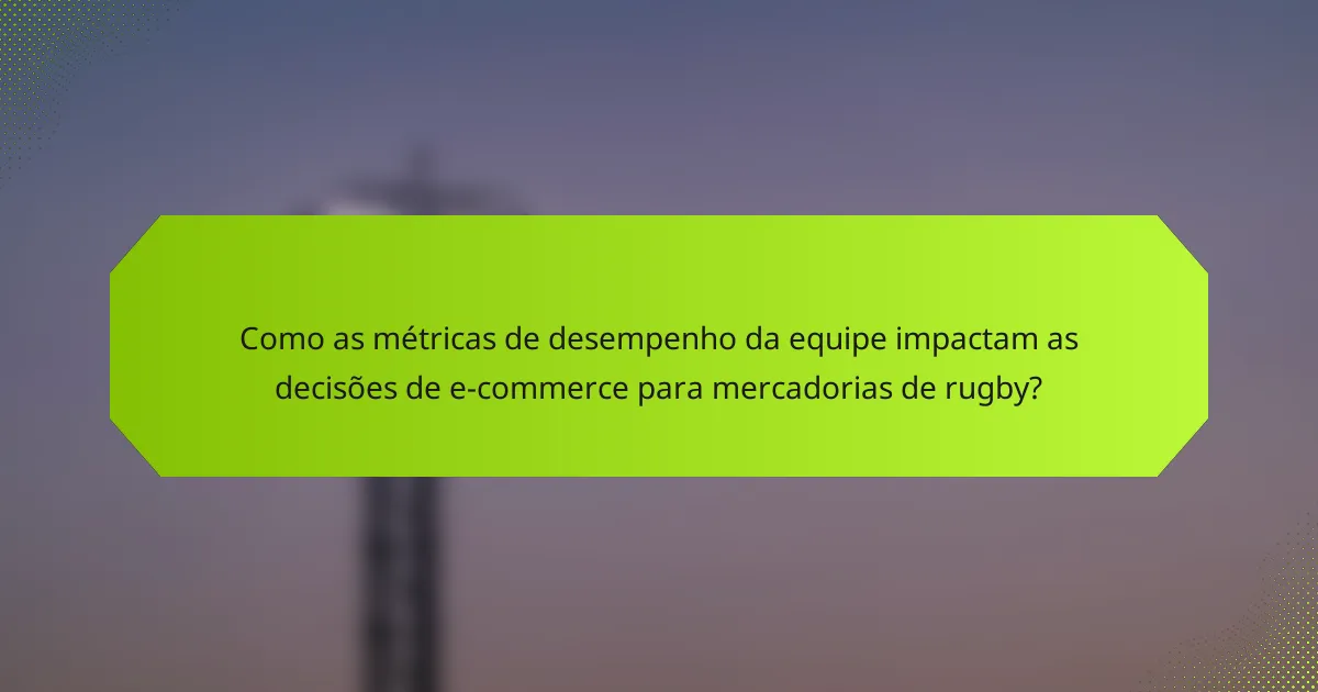 Como as métricas de desempenho da equipe impactam as decisões de e-commerce para mercadorias de rugby?