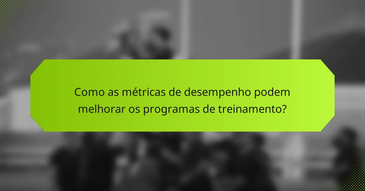 Como as métricas de desempenho podem melhorar os programas de treinamento?