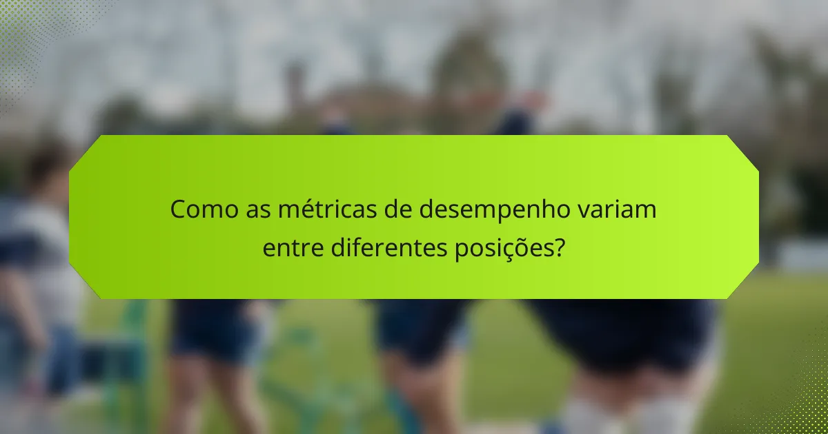 Como as métricas de desempenho variam entre diferentes posições?