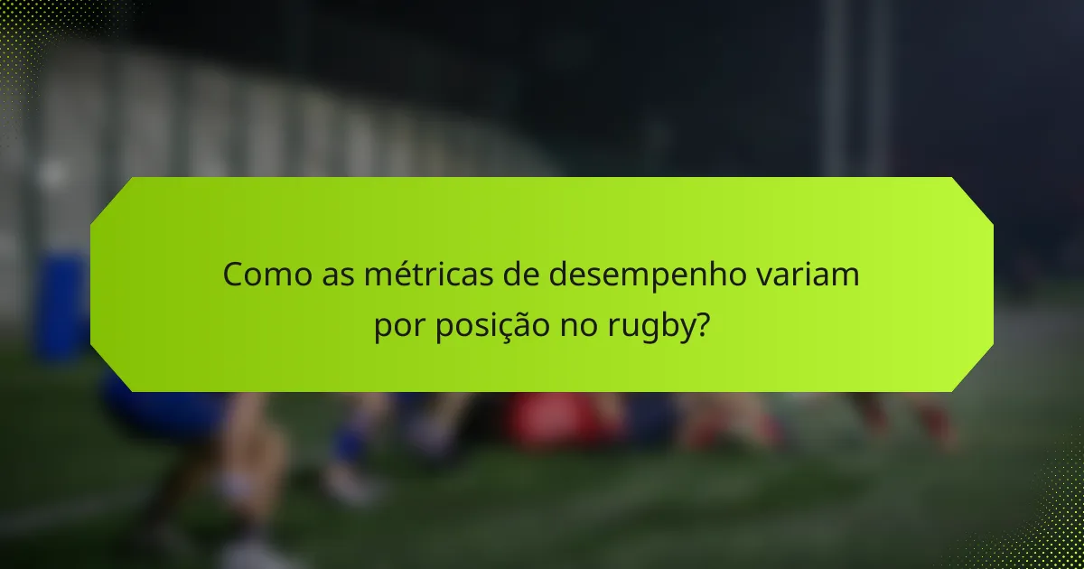 Como as métricas de desempenho variam por posição no rugby?