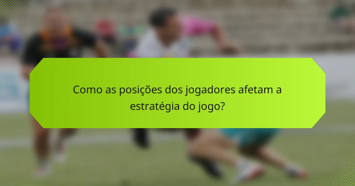Como as posições dos jogadores afetam a estratégia do jogo?