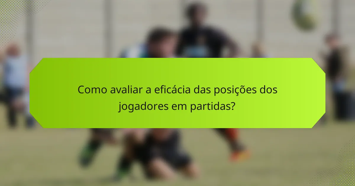 Como avaliar a eficácia das posições dos jogadores em partidas?