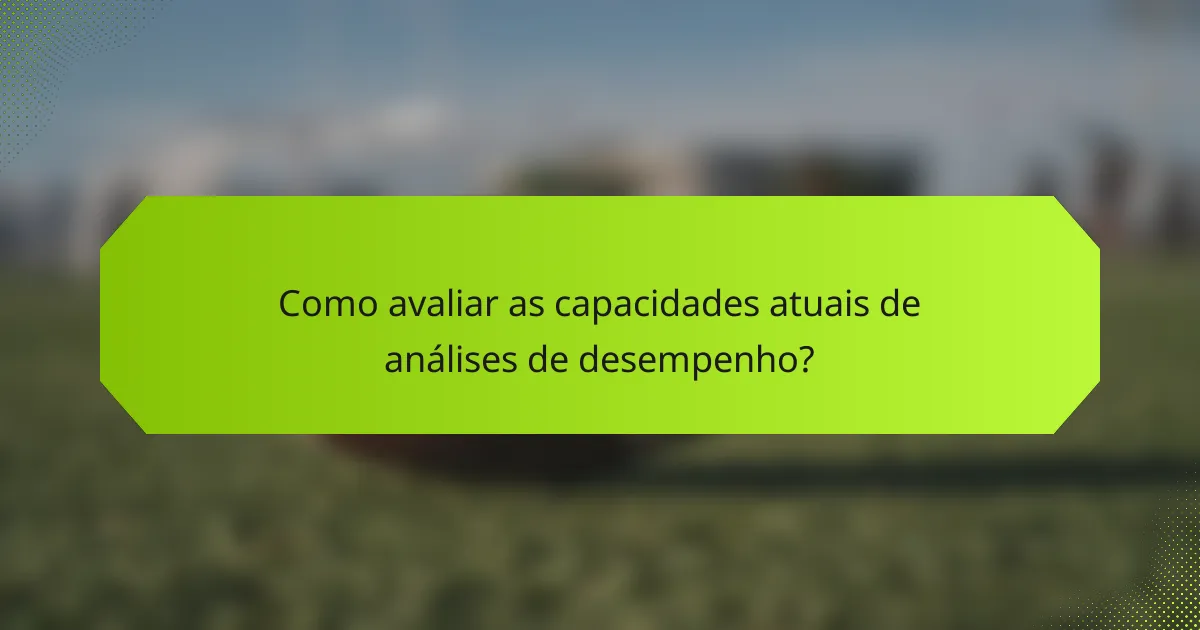 Como avaliar as capacidades atuais de análises de desempenho?