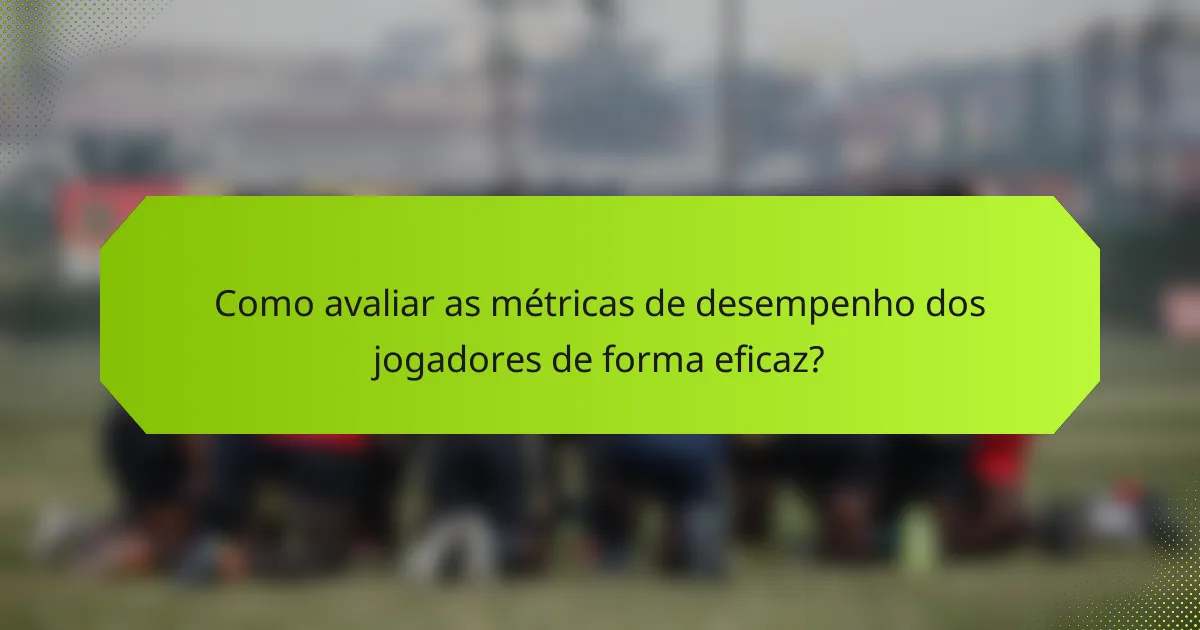 Como avaliar as métricas de desempenho dos jogadores de forma eficaz?