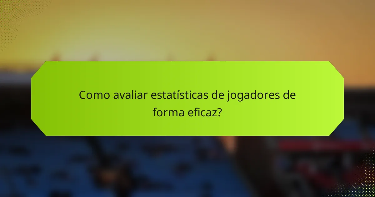 Como avaliar estatísticas de jogadores de forma eficaz?