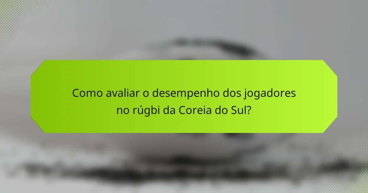 Como avaliar o desempenho dos jogadores no rúgbi da Coreia do Sul?