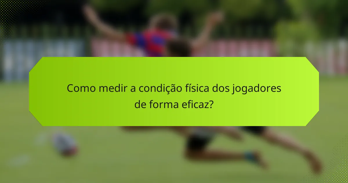 Como medir a condição física dos jogadores de forma eficaz?