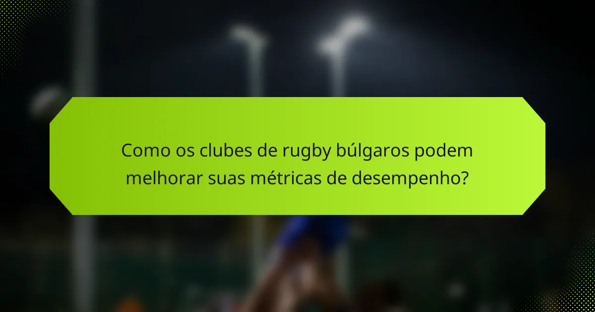 Como os clubes de rugby búlgaros podem melhorar suas métricas de desempenho?