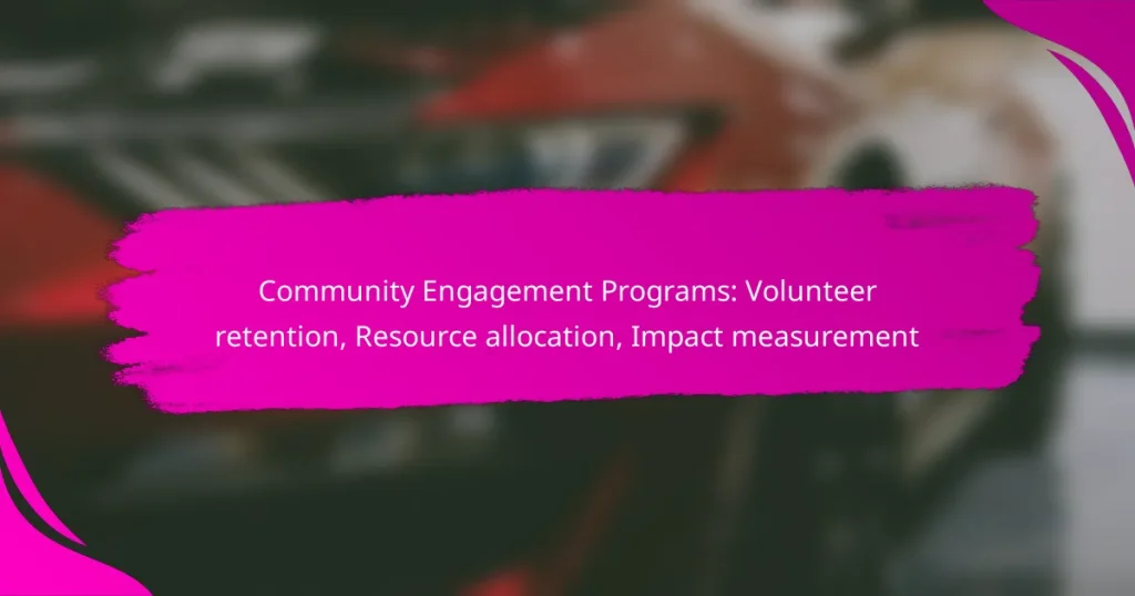 Community Engagement Programs: Volunteer retention, Resource allocation, Impact measurement
