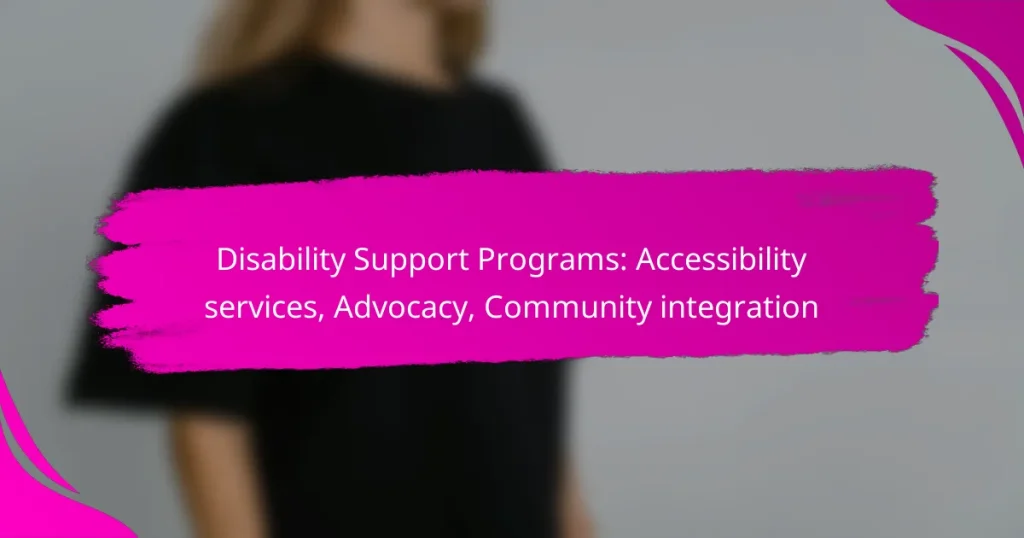 Disability Support Programs: Accessibility services, Advocacy, Community integration