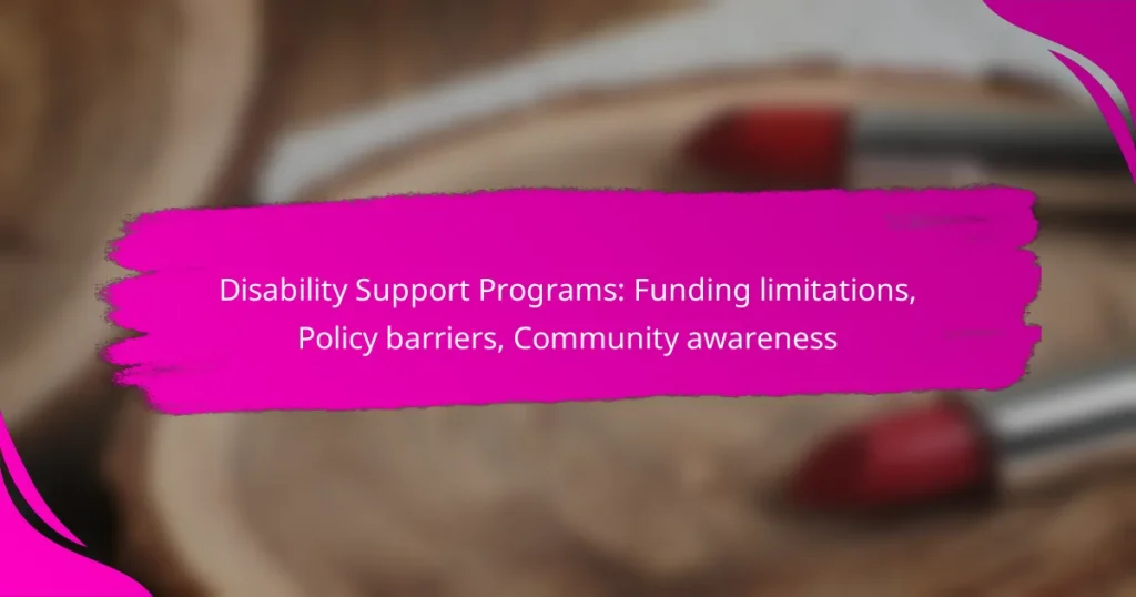 Disability Support Programs: Funding limitations, Policy barriers, Community awareness