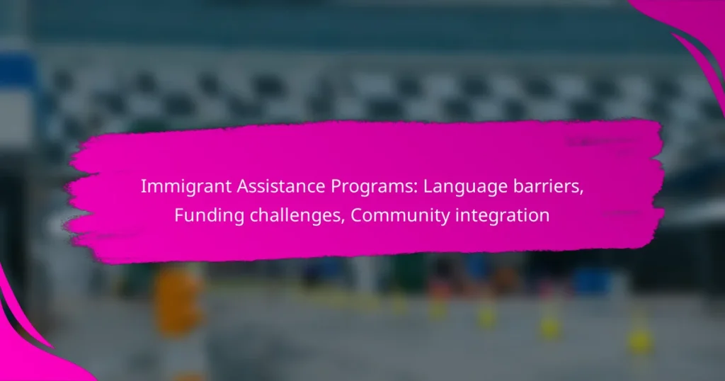 Immigrant Assistance Programs: Language barriers, Funding challenges, Community integration