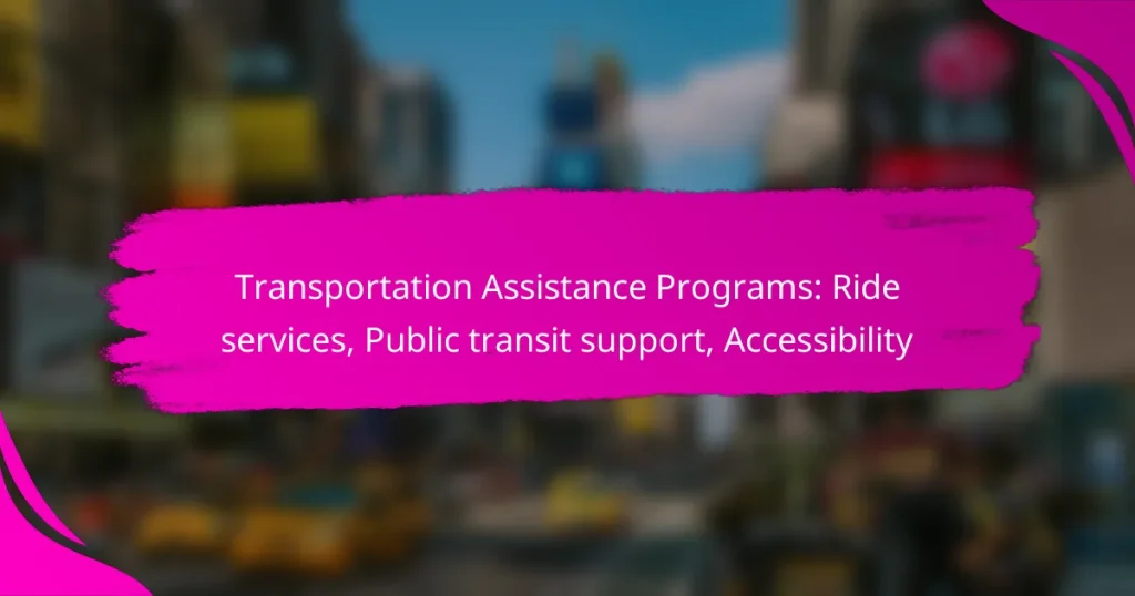 Transportation Assistance Programs: Ride services, Public transit support, Accessibility