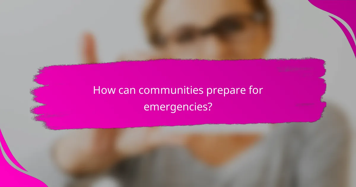 How can communities prepare for emergencies?