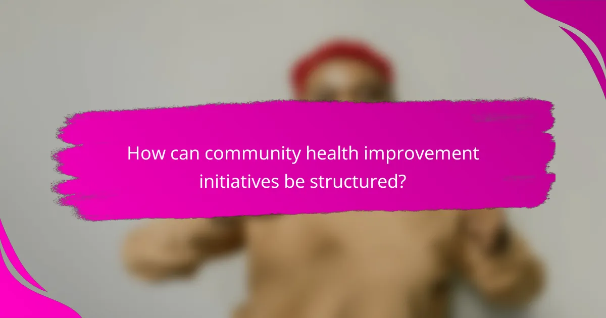 How can community health improvement initiatives be structured?