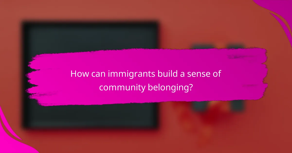 How can immigrants build a sense of community belonging?