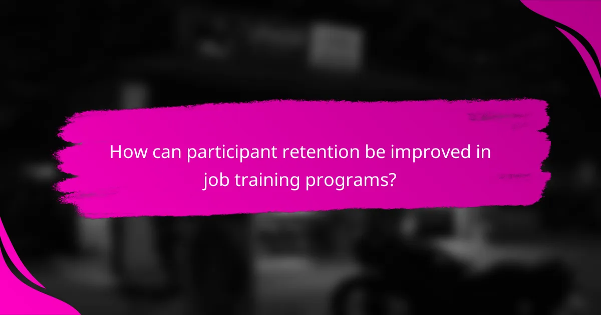 How can participant retention be improved in job training programs?