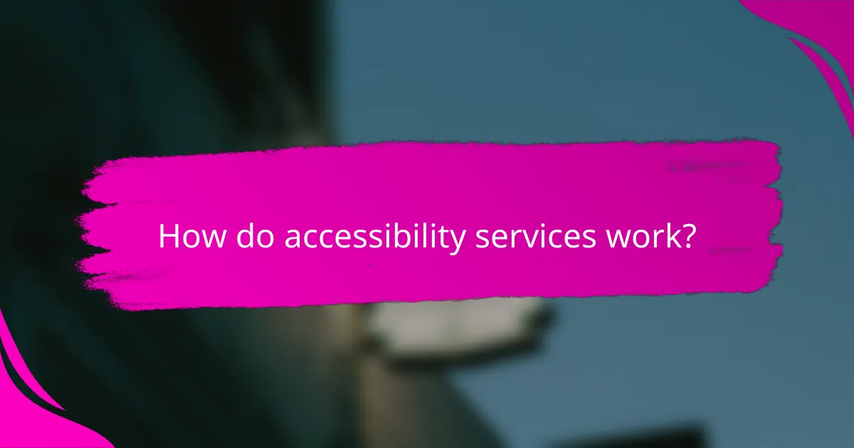 How do accessibility services work?