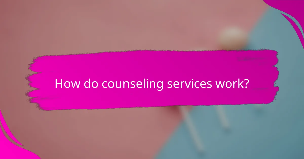 How do counseling services work?