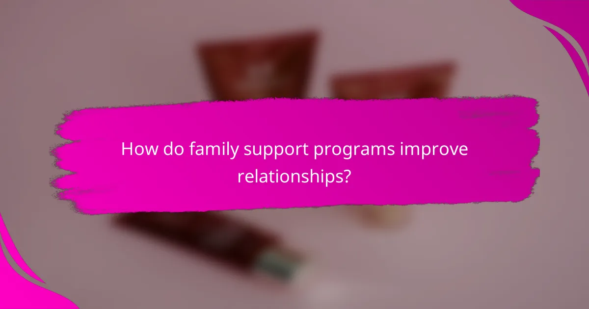 How do family support programs improve relationships?