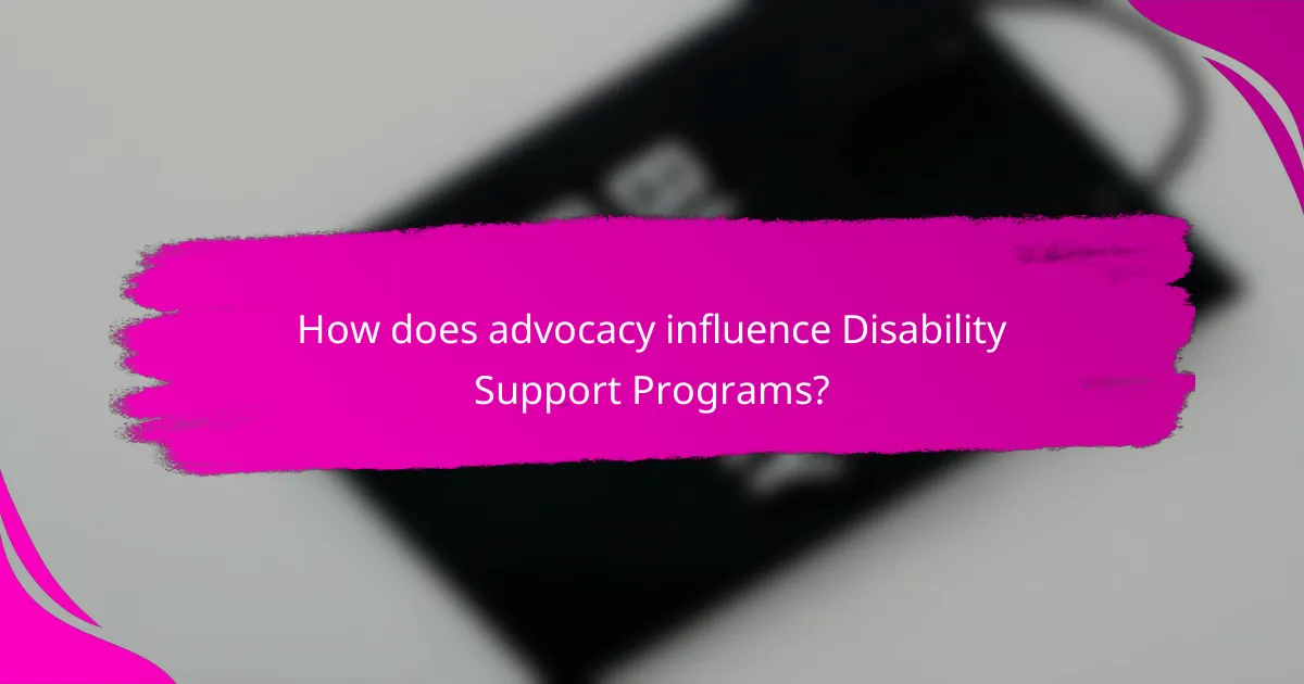 How does advocacy influence Disability Support Programs?