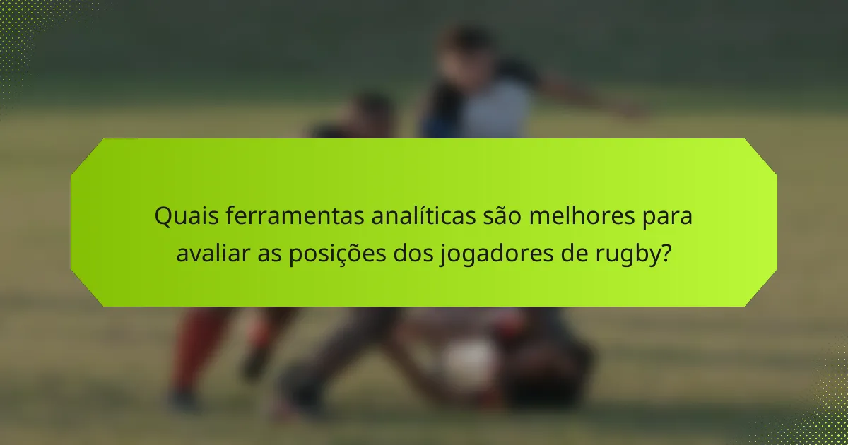 Quais ferramentas analíticas são melhores para avaliar as posições dos jogadores de rugby?