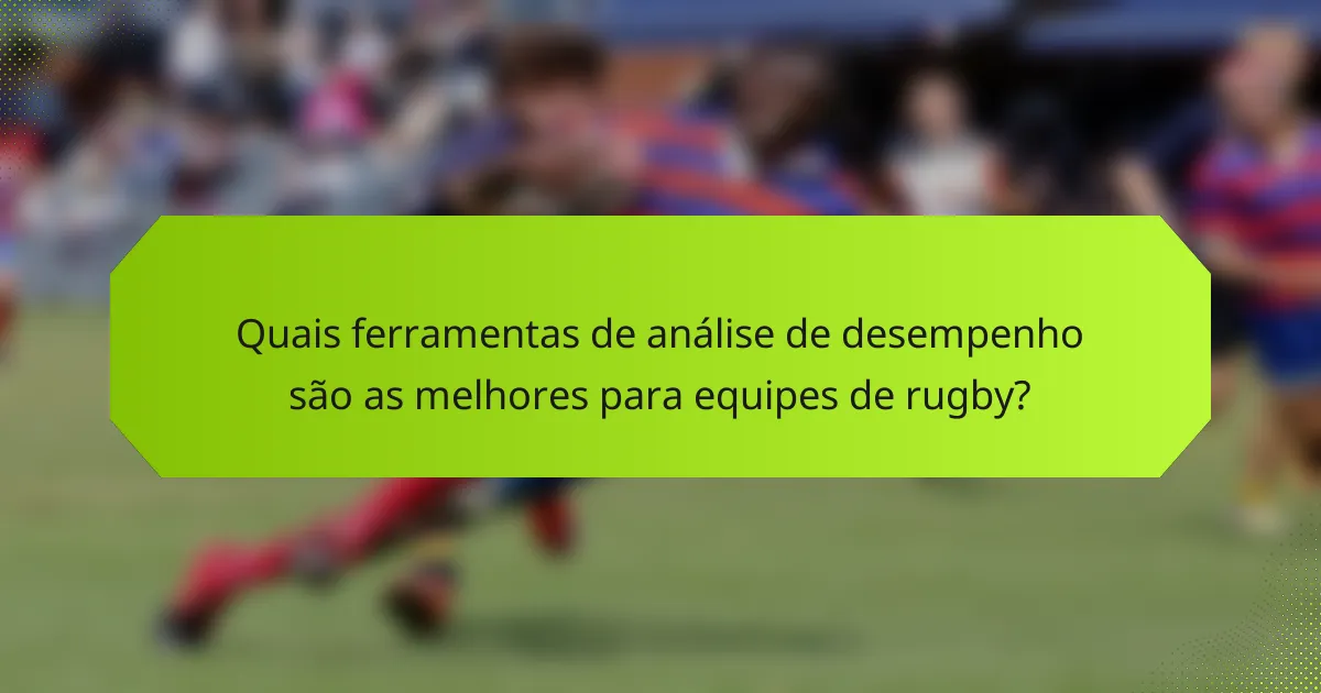 Quais ferramentas de análise de desempenho são as melhores para equipes de rugby?