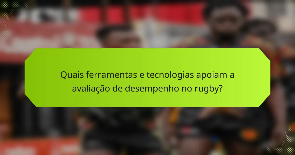 Quais ferramentas e tecnologias apoiam a avaliação de desempenho no rugby?