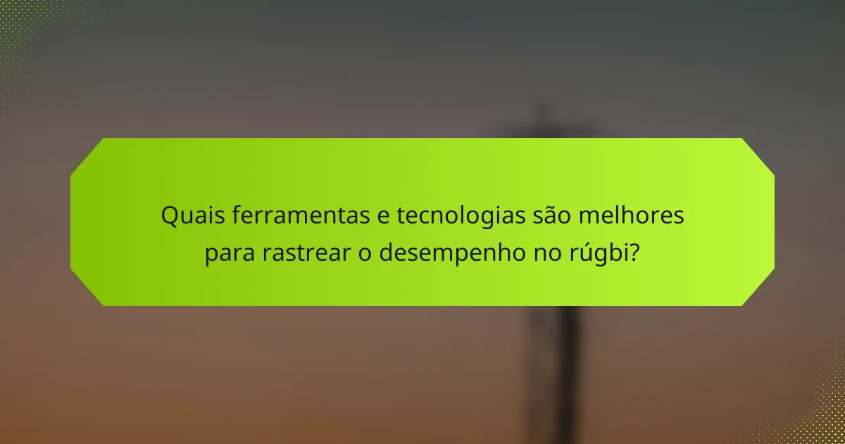 Quais ferramentas e tecnologias são melhores para rastrear o desempenho no rúgbi?
