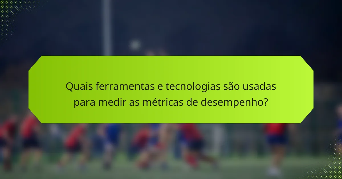 Quais ferramentas e tecnologias são usadas para medir as métricas de desempenho?