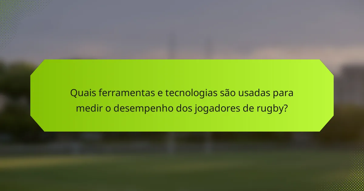 Quais ferramentas e tecnologias são usadas para medir o desempenho dos jogadores de rugby?