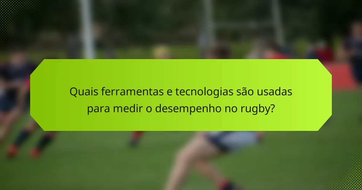Quais ferramentas e tecnologias são usadas para medir o desempenho no rugby?
