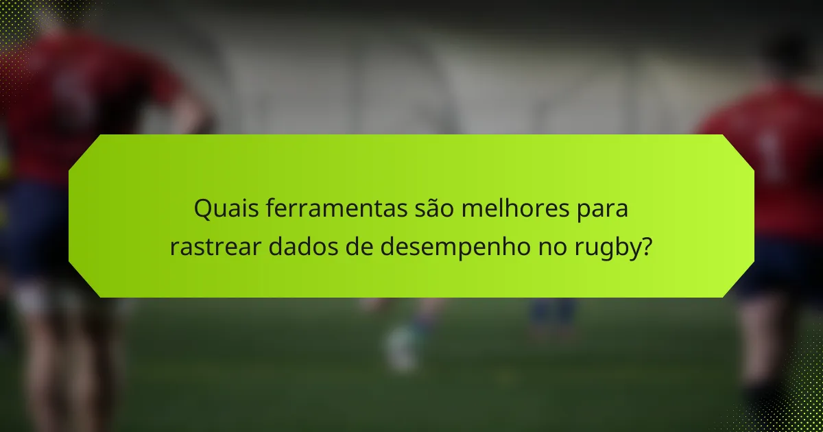 Quais ferramentas são melhores para rastrear dados de desempenho no rugby?