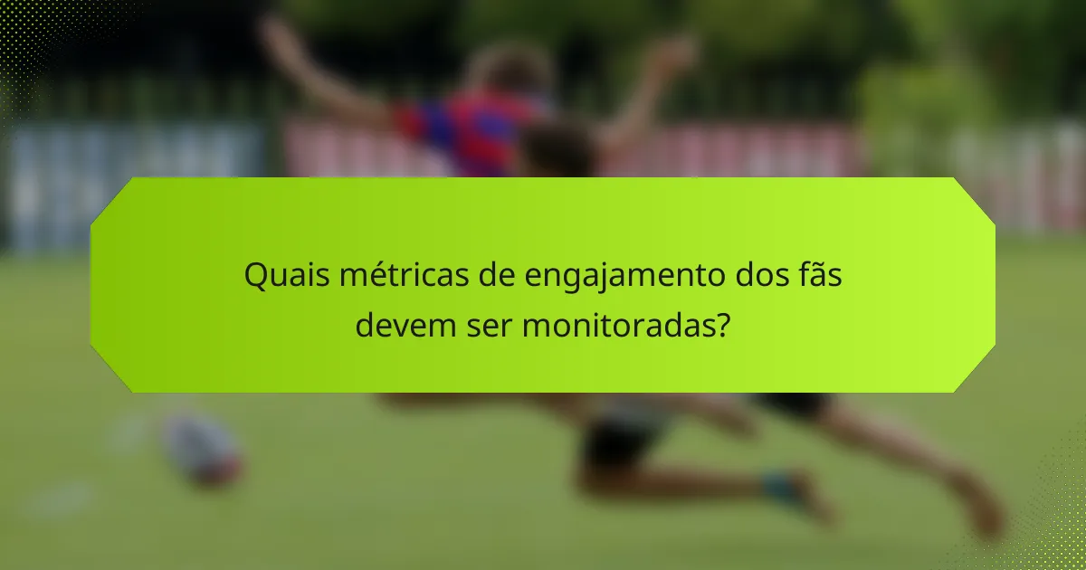 Quais métricas de engajamento dos fãs devem ser monitoradas?