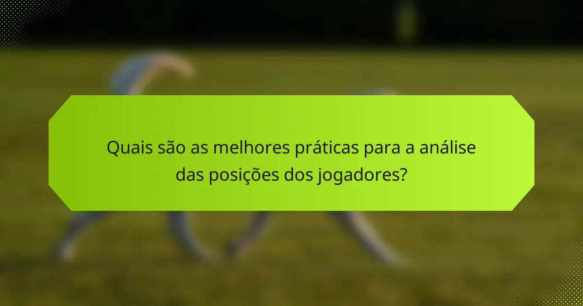 Quais são as melhores práticas para a análise das posições dos jogadores?