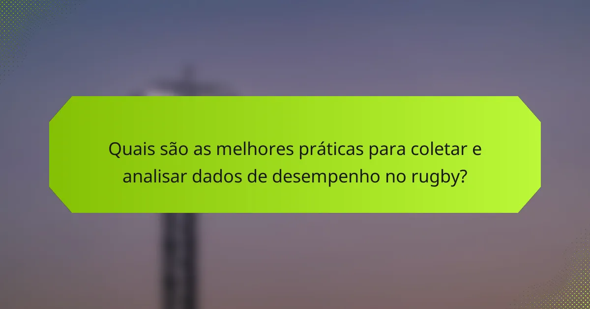 Quais são as melhores práticas para coletar e analisar dados de desempenho no rugby?