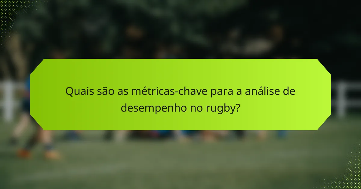 Quais são as métricas-chave para a análise de desempenho no rugby?