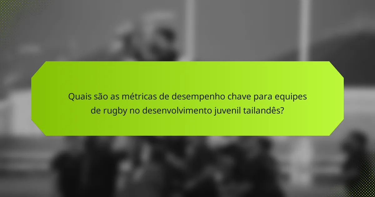 Quais são as métricas de desempenho chave para equipes de rugby no desenvolvimento juvenil tailandês?