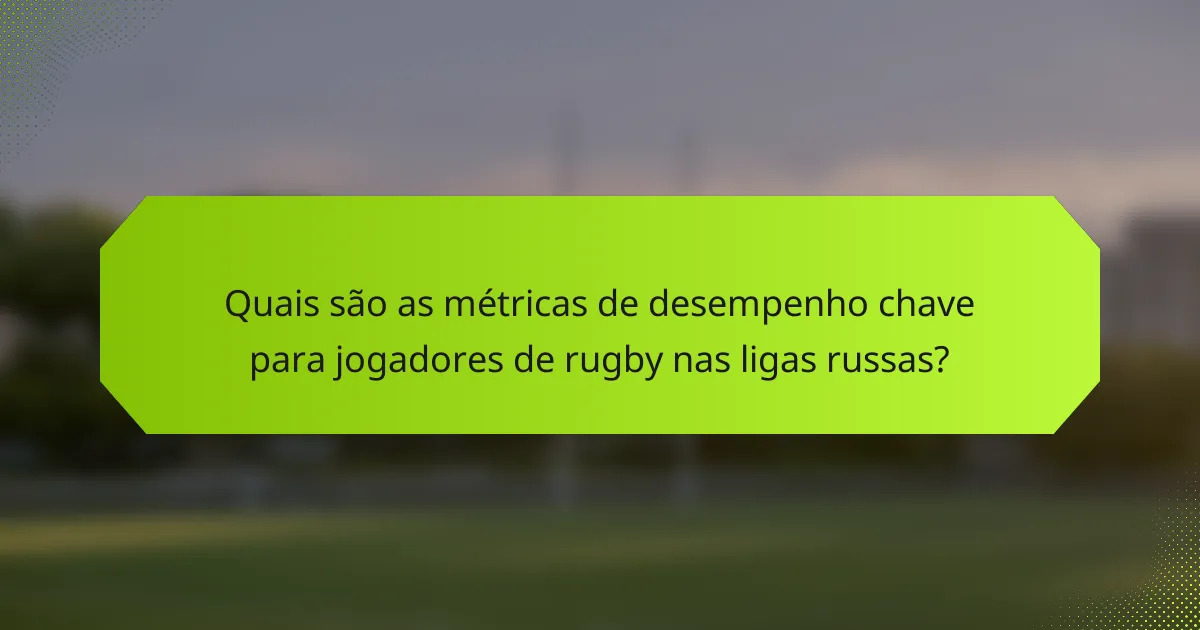 Quais são as métricas de desempenho chave para jogadores de rugby nas ligas russas?