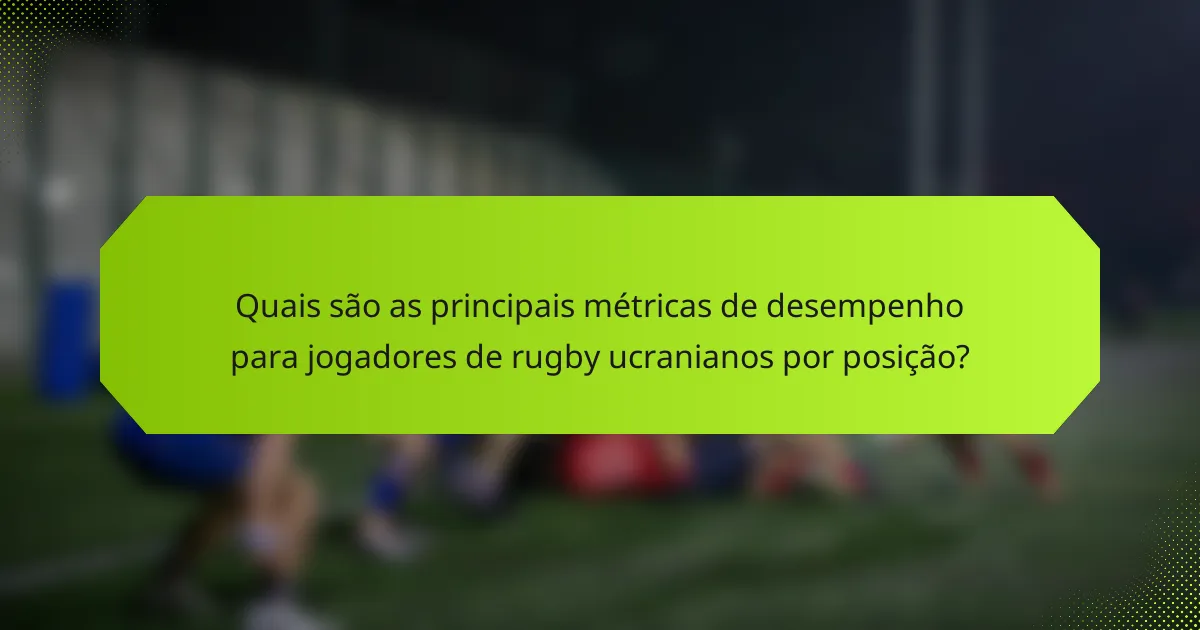 Quais são as principais métricas de desempenho para jogadores de rugby ucranianos por posição?