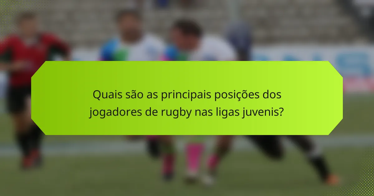 Quais são as principais posições dos jogadores de rugby nas ligas juvenis?