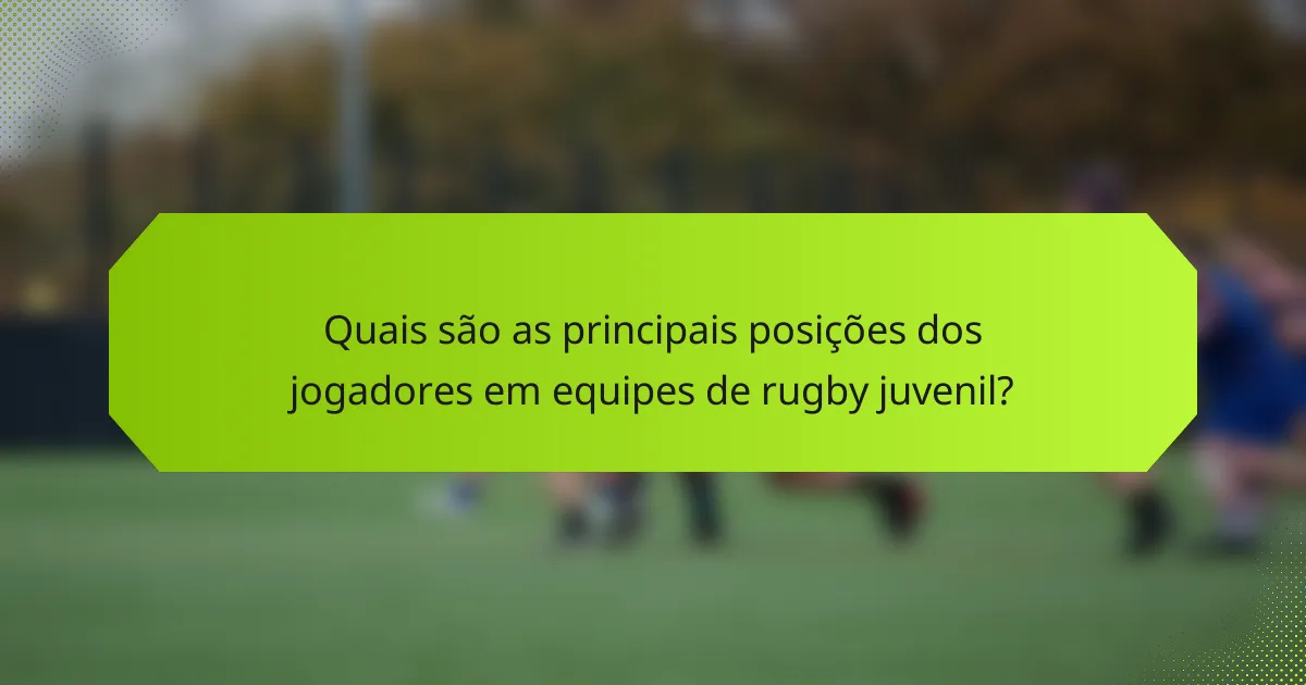 Quais são as principais posições dos jogadores em equipes de rugby juvenil?