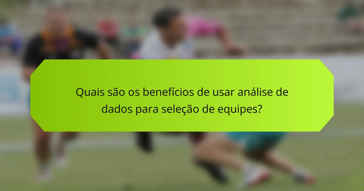 Quais são os benefícios de usar análise de dados para seleção de equipes?