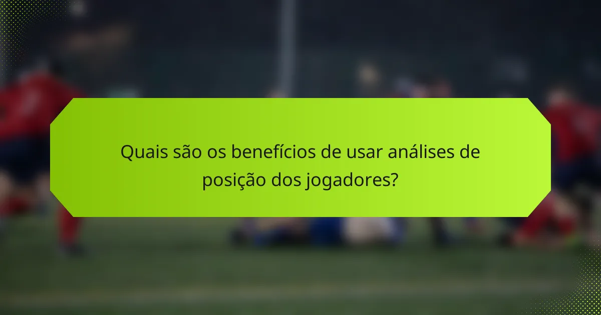 Quais são os benefícios de usar análises de posição dos jogadores?
