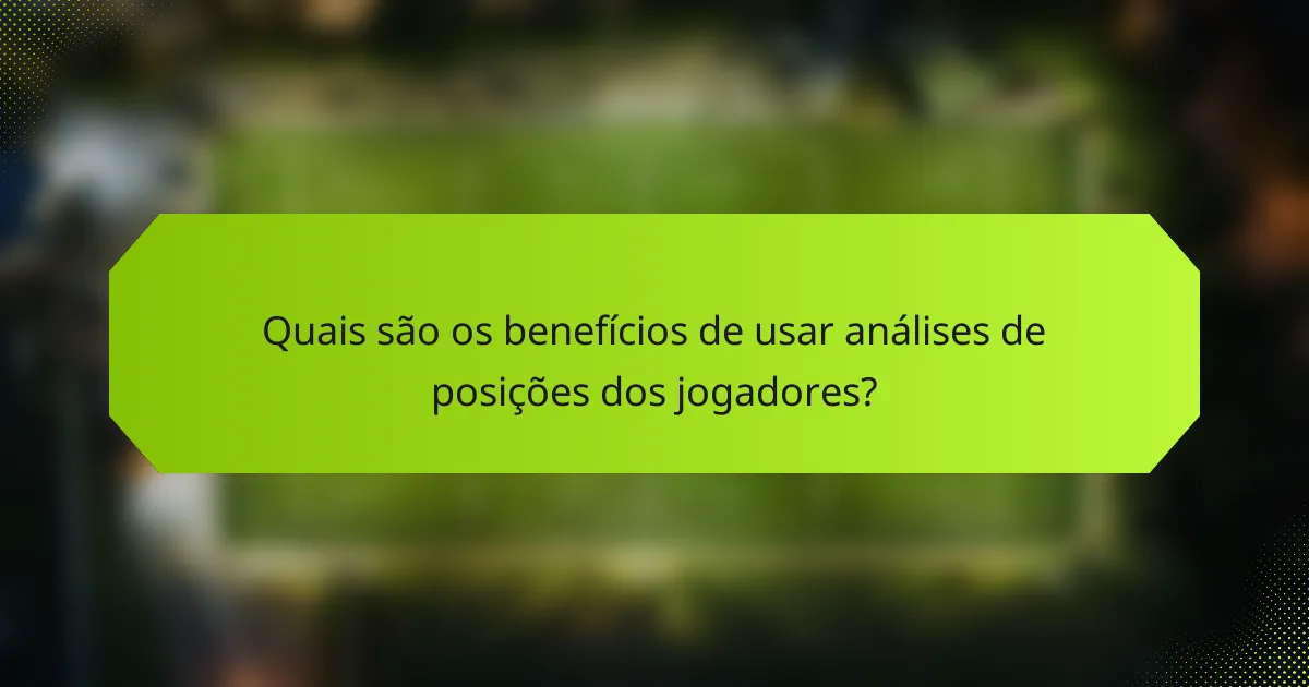 Quais são os benefícios de usar análises de posições dos jogadores?