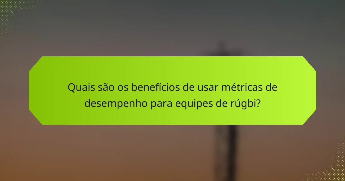 Quais são os benefícios de usar métricas de desempenho para equipes de rúgbi?