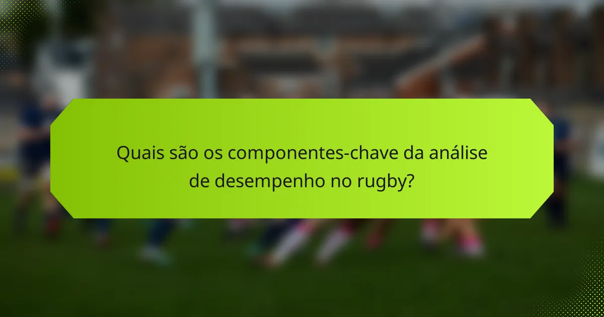 Quais são os componentes chave da análise de desempenho no rugby?