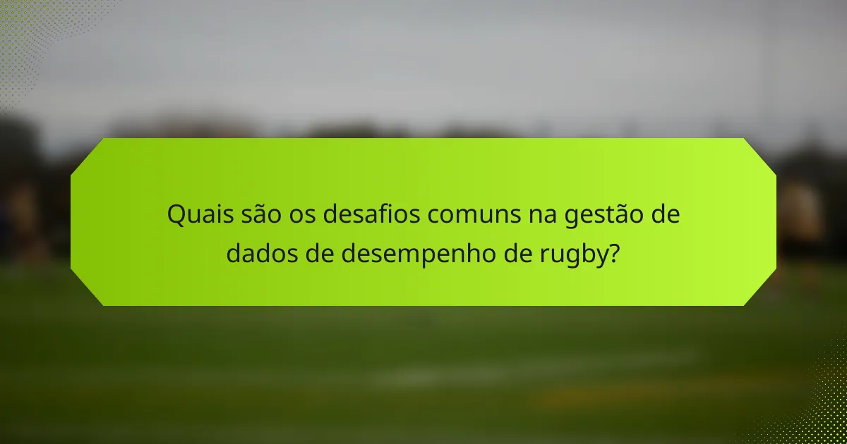 Quais são os desafios comuns na gestão de dados de desempenho de rugby?