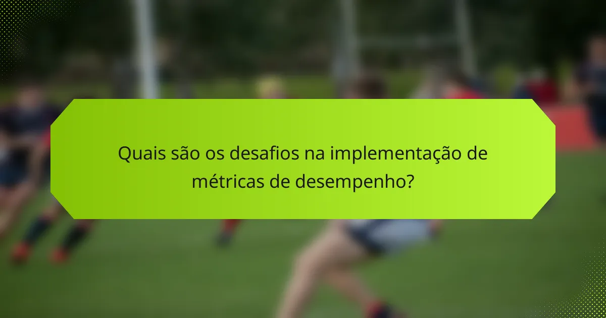 Quais são os desafios na implementação de métricas de desempenho?